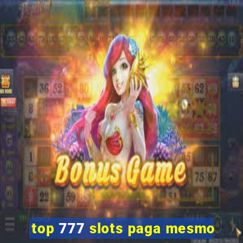 top 777 slots paga mesmo